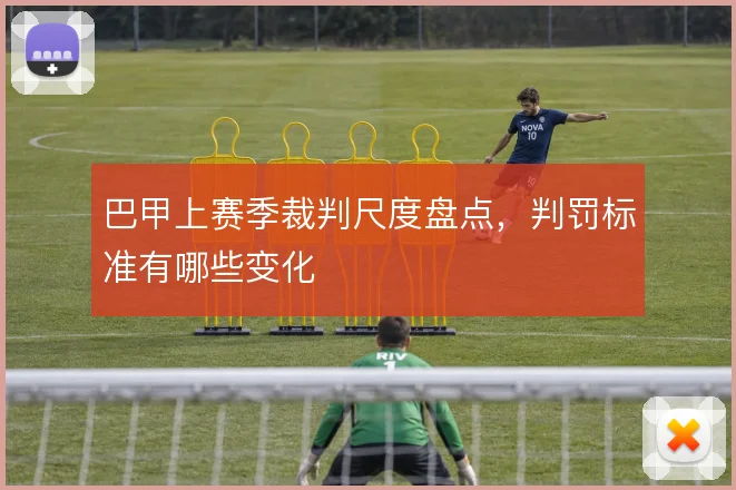 巴甲上赛季裁判尺度盘点,判罚标准有哪些变化