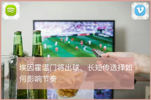 埃因霍温门将出球,长短传选择如何影响节奏