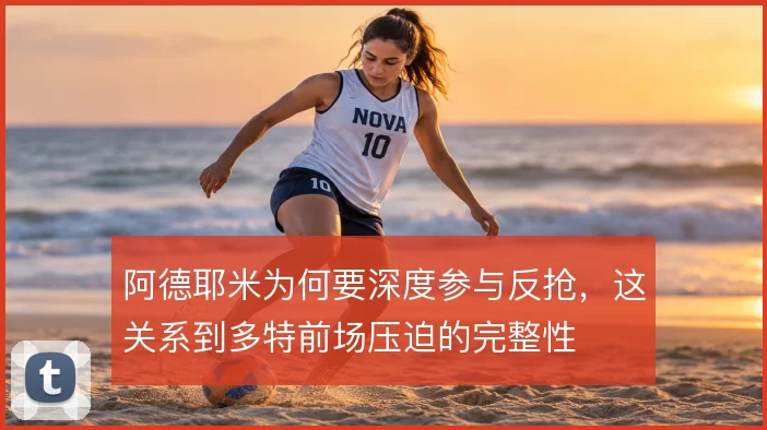 阿德耶米为何要深度参与反抢，这关系到多特前场压迫的完整性