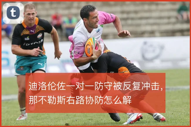 迪洛伦佐一对一防守被反复冲击，那不勒斯右路协防怎么解
