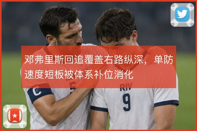 邓弗里斯回追覆盖右路纵深，单防速度短板被体系补位消化