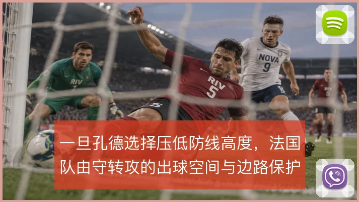 一旦孔德选择压低防线高度，法国队由守转攻的出球空间与边路保护如何调整