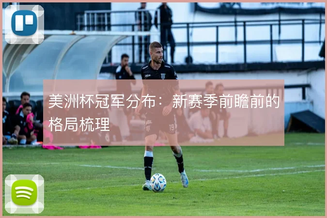 美洲杯冠军分布:新赛季前瞻前的格局梳理