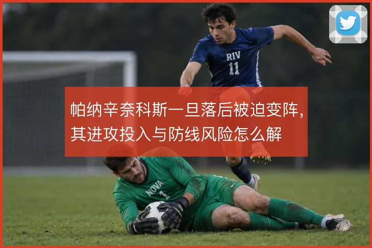 帕纳辛奈科斯一旦落后被迫变阵，其进攻投入与防线风险怎么解