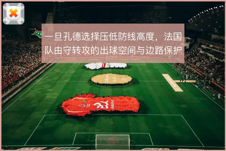 一旦孔德选择压低防线高度，法国队由守转攻的出球空间与边路保护如何调整